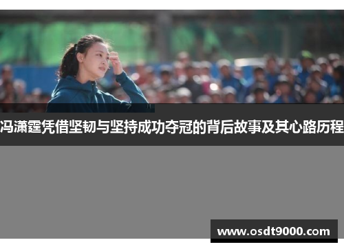 冯潇霆凭借坚韧与坚持成功夺冠的背后故事及其心路历程