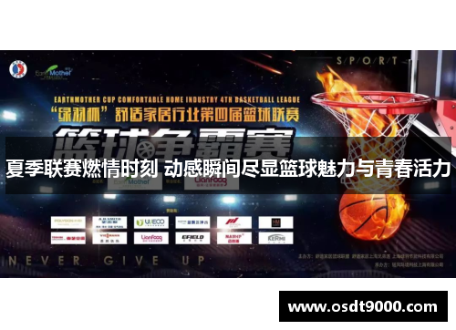 夏季联赛燃情时刻 动感瞬间尽显篮球魅力与青春活力