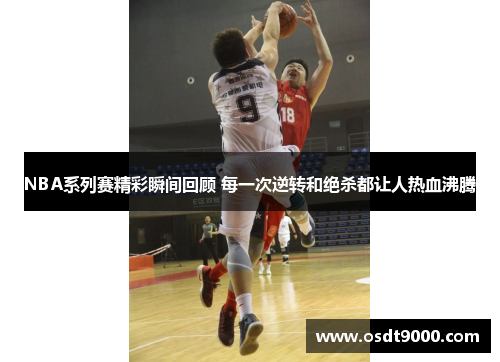 NBA系列赛精彩瞬间回顾 每一次逆转和绝杀都让人热血沸腾