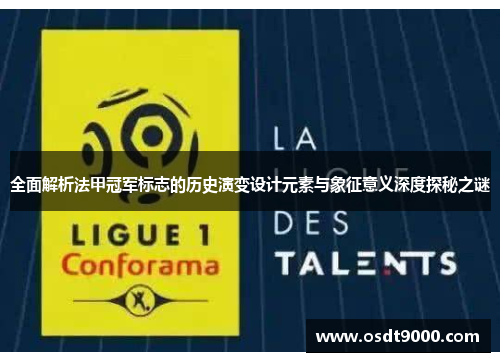全面解析法甲冠军标志的历史演变设计元素与象征意义深度探秘之谜