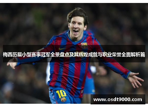 梅西历届小型赛事冠军全景盘点及其辉煌成就与职业荣誉全面解析篇 梅西历届小型赛事冠军全景盘点及其辉煌成就与职业荣誉全面解析篇