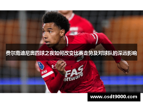 费尔南迪尼奥四球之夜如何改变比赛走势及对球队的深远影响